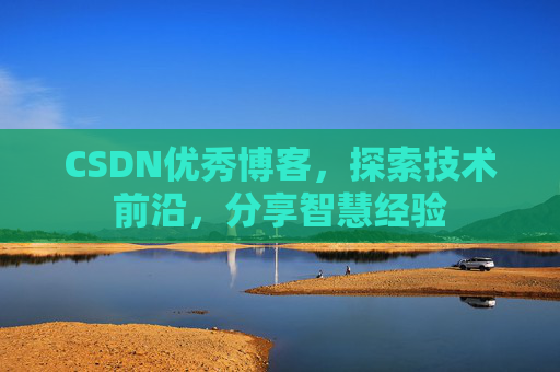 CSDN优秀博客,探索技术前沿,分享智慧经验